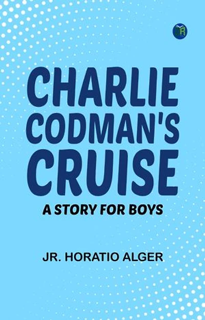 Charlie Codman's Cruise: A Story for Boys