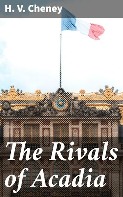 The Rivals of Acadia: An Old Story of the New World