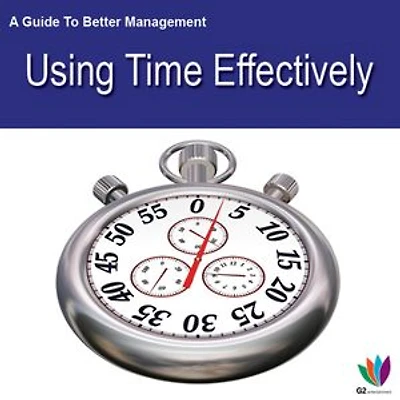 A Guide to Better Management: Using Time Effectively