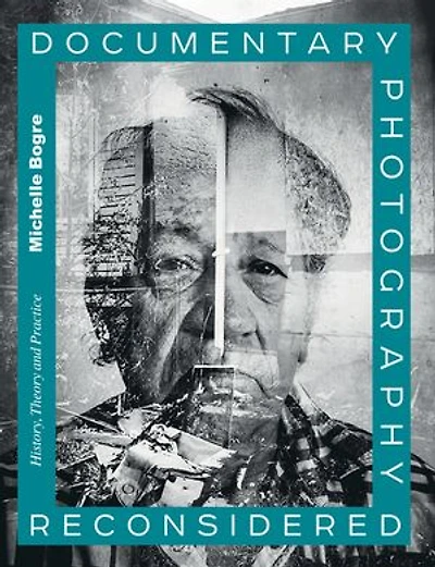 Documentary Photography Reconsidered: History, Theory And Practice