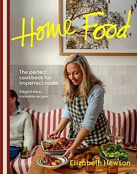Home Food: The perfect cookbook for imperfect people: elegant ease, cookable recipes