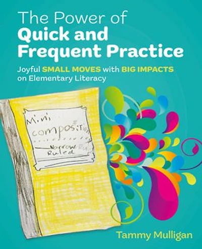The Power of Quick and Frequent Practice: Joyful small moves with big impacts on elementary literacy