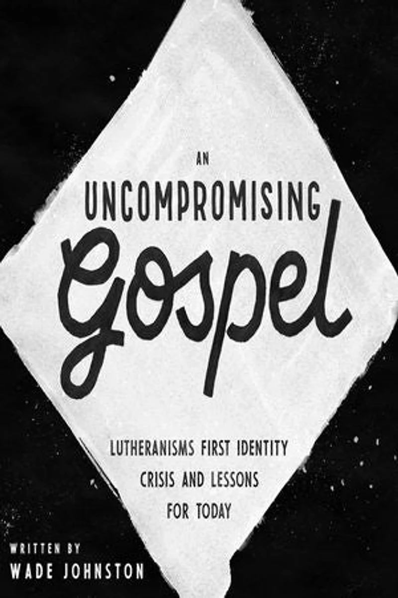 An Uncompromising Gospel: Lutheranism's First Identity Crisis and Lessons for Today