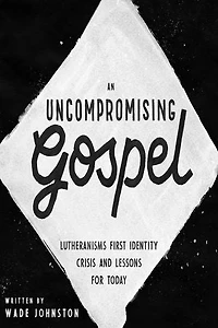 An Uncompromising Gospel: Lutheranism's First Identity Crisis and Lessons for Today