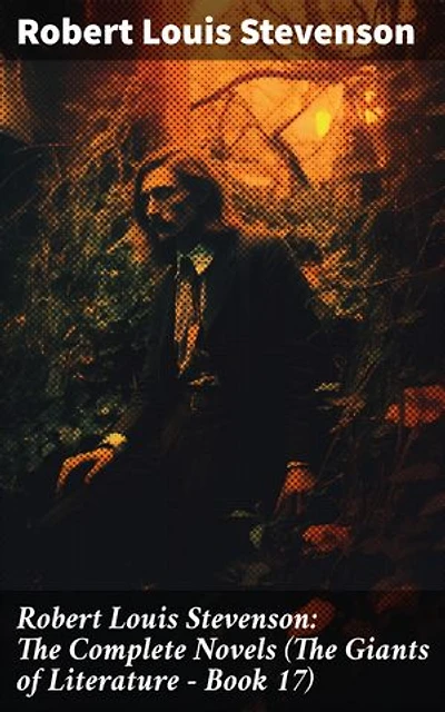 Robert Louis Stevenson: The Complete Novels (The Giants of Literature - Book 17): Masterful Tales of Adventure, Mystery, and Moral Ambiguity