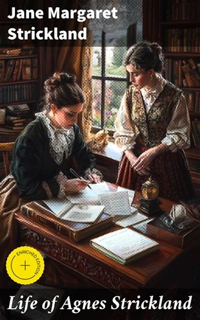 Life of Agnes Strickland: Enriched edition. A Literary Portrait of Victorian Women Writers