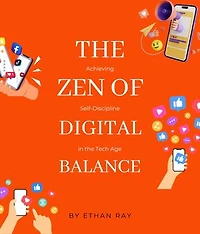 The Zen of Digital Balance: Achieving Self-Discipline in the Tech Age