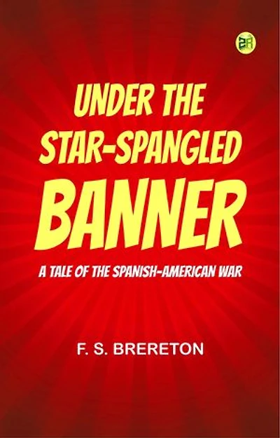 Under the Star-Spangled Banner A Tale of the Spanish-American War