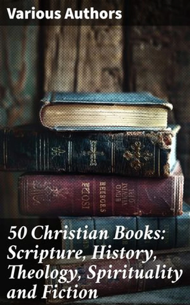 50 Christian Books: Scripture, History, Theology, Spirituality and Fiction: Enriched edition. Exploring Christian Literature: A Journey Through Faith and Philosophy