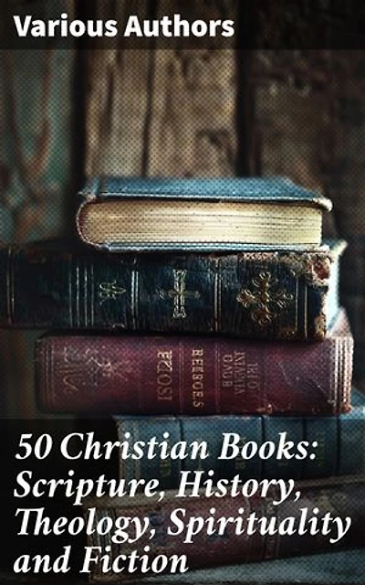 50 Christian Books: Scripture, History, Theology, Spirituality and Fiction: Enriched edition. Exploring Christian Literature: A Journey Through Faith and Philosophy