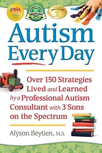 Autism Every Day: Over 150 Strategies Lived and Learned by a Professional Consultant with 3 Sons on the Spectrum