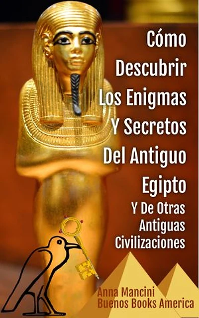 Cómo Descubrir Los Enigmas Y Secretos Del Antiguo Egipto Y De Otras Antiguas Civilizaciones: Un Libro Para Los Buscadores De Misterios