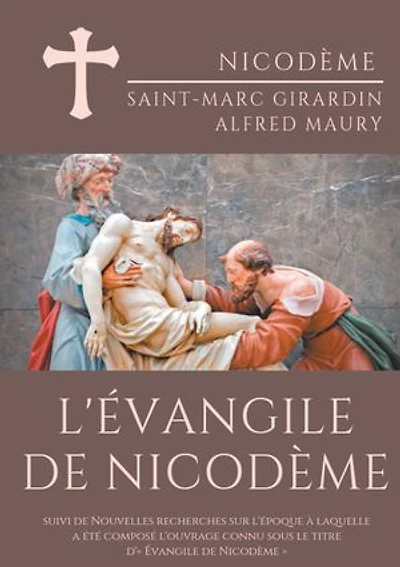 L'Évangile de Nicodème: suivi Nouvelles recherches sur l'époque a laquelle été composé l'ouvrage connu sous le titre d' Évangile Nicodème