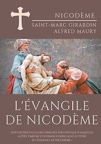 L'Évangile de Nicodème: suivi Nouvelles recherches sur l'époque a laquelle été composé l'ouvrage connu sous le titre d' Évangile Nicodème