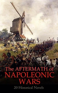 The Aftermath of Napoleonic Wars: 20 Historical Novels: Waterloo, War and Peace, The Companions of Jehu, Empress Josephine, Uncle Bernac, The Rover, Moscow…