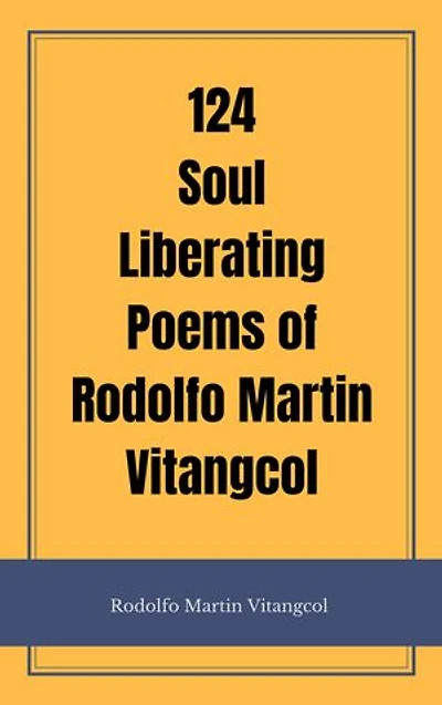 124 Soul Liberating Poems of Rodolfo Martin Vitangcol