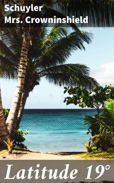 Latitude 19°: A Romance of the West Indies in the Year of Our Lord Eighteen Hundred and Twenty