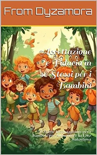 Accettazione e Fiducia in se Stessi per i Bambini: 20 Storie Incoraggianti per i Bambini per Aumentare la Loro Autostima
