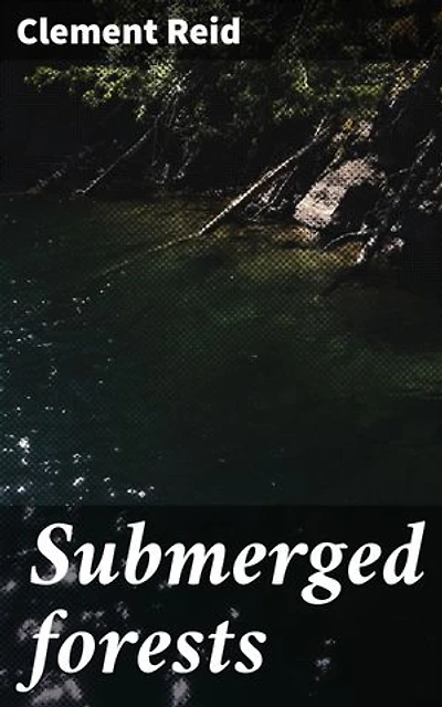 Submerged forests: Enriched edition. Exploring Ancient Submerged Landscapes: Insights into History, Science, and Climate Change