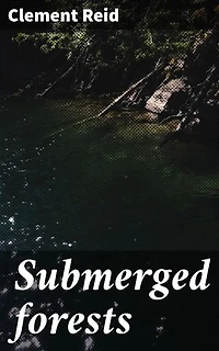 Submerged forests: Enriched edition. Exploring Ancient Submerged Landscapes: Insights into History, Science, and Climate Change
