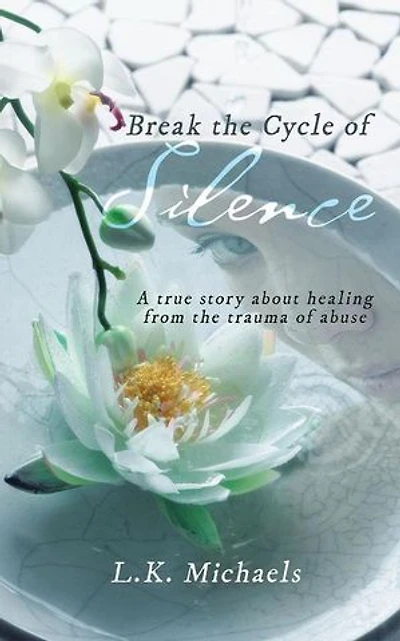 Break the Cycle of Silence: A true story about healing from trauma abuse
