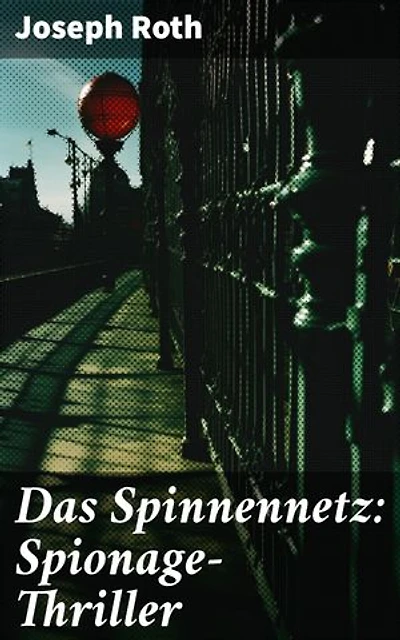 Das Spinnennetz: Spionage-Thriller: Ein Netz aus Verrat und Intrigen: Der packende Spionage-Thriller von Joseph Roth