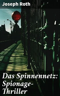 Das Spinnennetz: Spionage-Thriller: Ein Netz aus Verrat und Intrigen: Der packende Spionage-Thriller von Joseph Roth