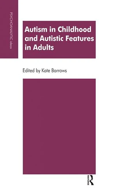 Autism in Childhood and Autistic Features in Adults: A Psychoanalytic Perspective