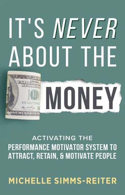 It's Never About the Money: Activating the Performance Motivator System to Attract, Retain, and Motivate People