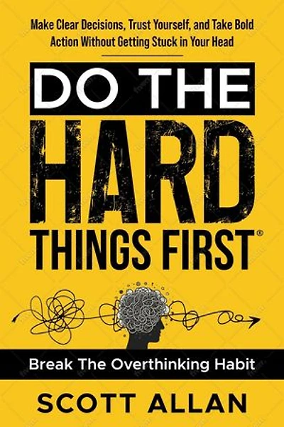 Do the Hard Things First: Conquer Your Overthinking Habit: Make Clear Decisions, Trust Yourself, and Take Bold Action Without Getting Stuck In Your Head: Do the Hard Things First, #7