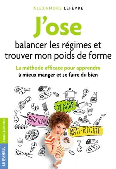 J'ose balancer les régimes et trouver mon poids de forme: la méthode efficace pour apprendre à mieux manger se faire du bien