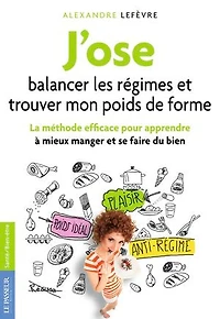 J'ose balancer les régimes et trouver mon poids de forme: la méthode efficace pour apprendre à mieux manger se faire du bien
