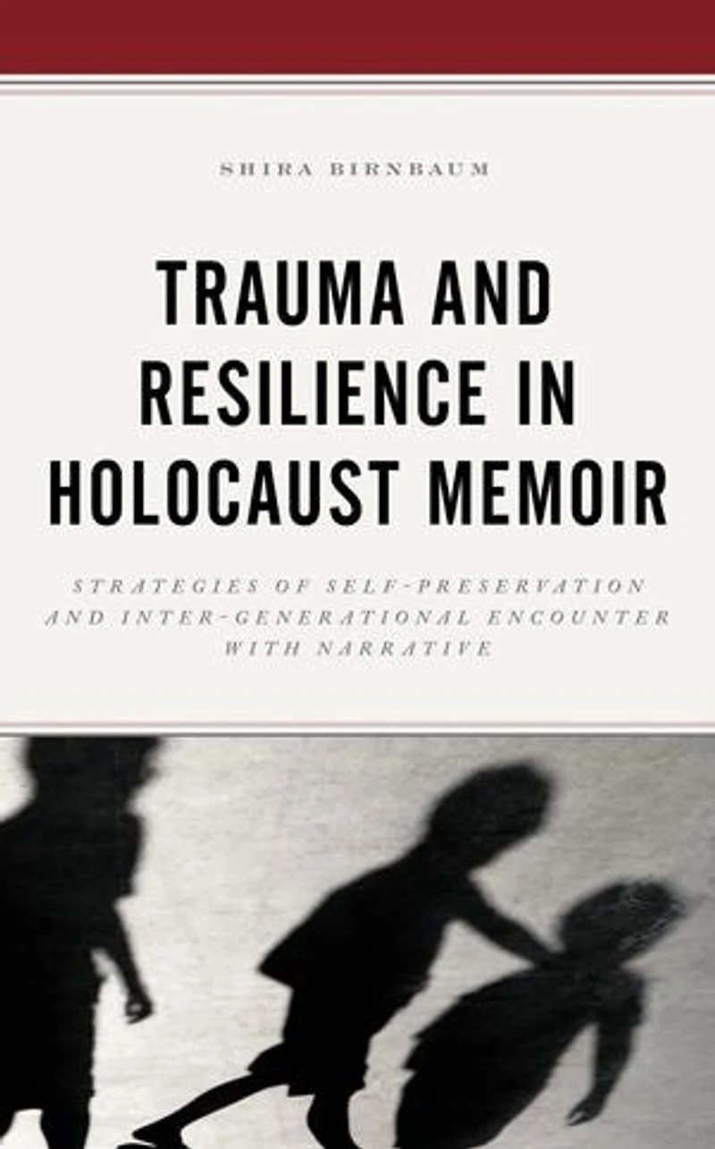 Trauma and Resilience Holocaust Memoir: Strategies of Self-Preservation Inter-Generational Encounter with Narrati: Narrative