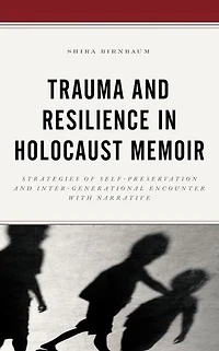 Trauma and Resilience Holocaust Memoir: Strategies of Self-Preservation Inter-Generational Encounter with Narrati: Narrative