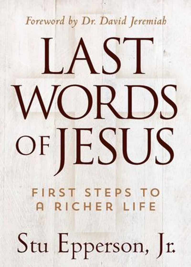 The Last Words of Jesus: First Steps to a Richer Life