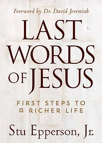 The Last Words of Jesus: First Steps to a Richer Life