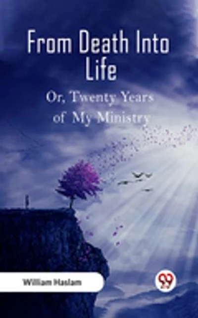 From Death Into Life Or, Twenty Years of My Ministry