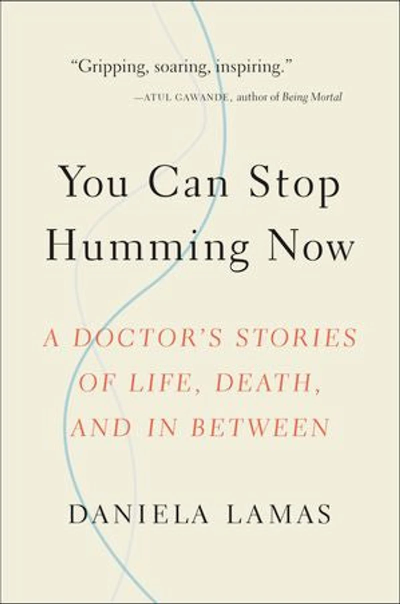 You Can Stop Humming Now: A Doctor's Stories Of Life, Death, And Between
