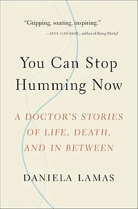 You Can Stop Humming Now: A Doctor's Stories Of Life, Death, And Between