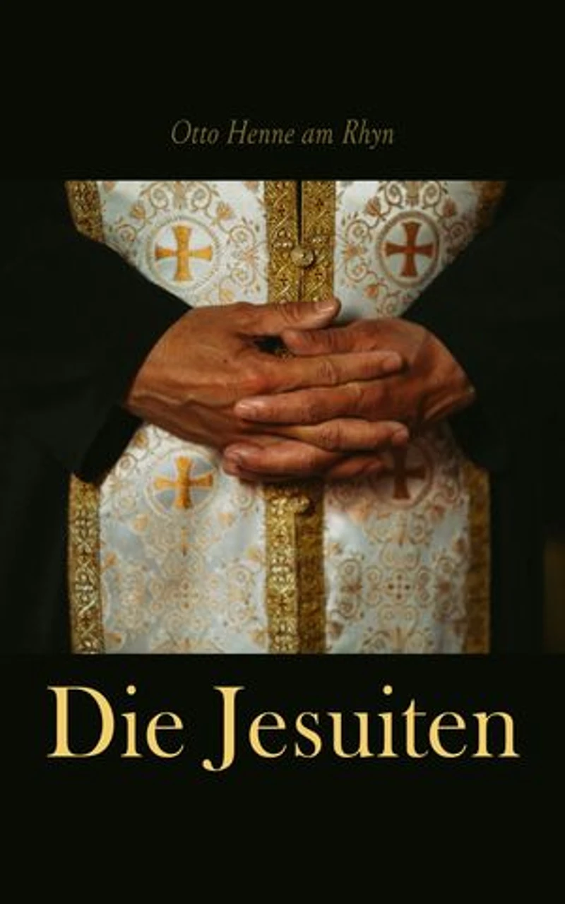 Die Jesuiten: Deren Geschichte, Verfassung, Moral, Politik, Religion und Wissenschaft