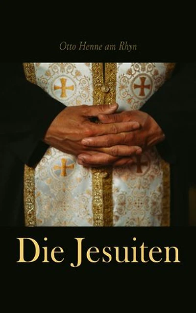 Die Jesuiten: Deren Geschichte, Verfassung, Moral, Politik, Religion und Wissenschaft
