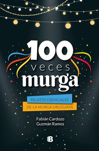 100 veces murga: Relatos escenciales de la murga uruguaya