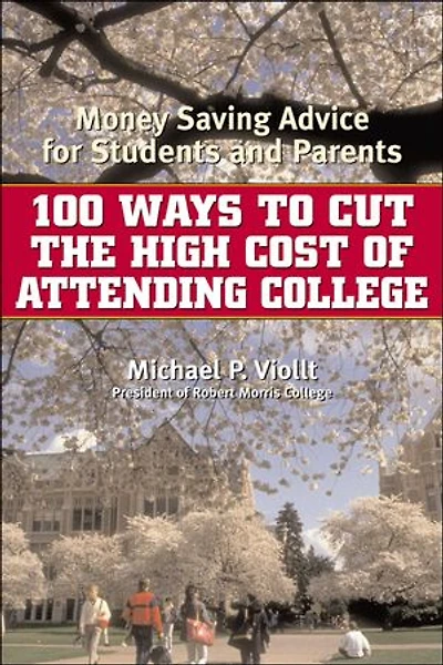 100 Ways to Cut the High Cost of Attending College: Money-Saving Advice for Students and Parents