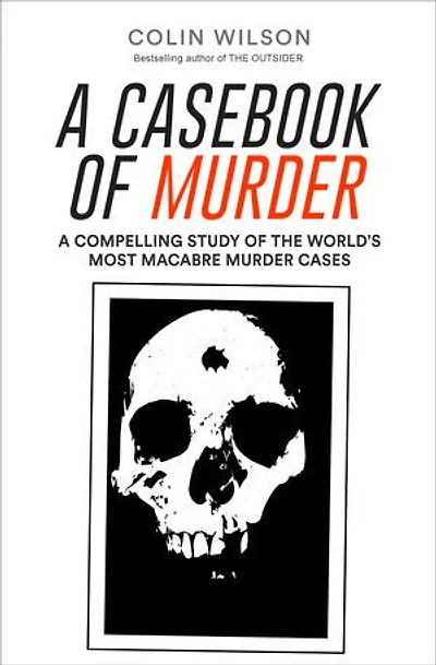 A Casebook of Murder: A Compelling Study of the World's Most Macabre Murder Cases