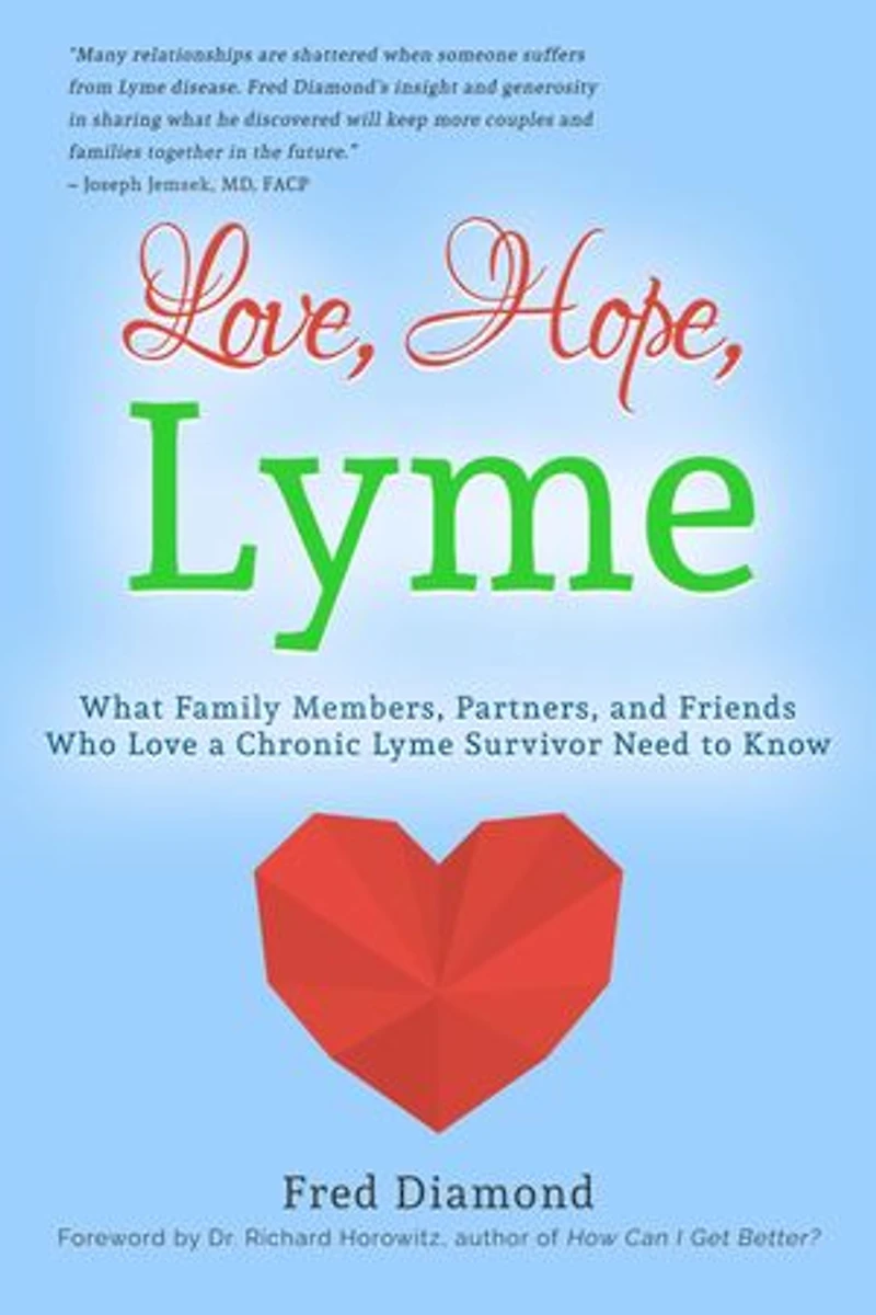 Love, Hope, Lyme: What Family Members, Partners, and Friends Who Love a Chronic Lyme Survivor Need to Know: What Family Members, Partners, and Friends Who Love a Chronic Lyme Disease Survivor Need to Know