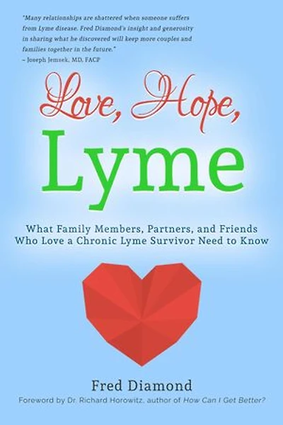 Love, Hope, Lyme: What Family Members, Partners, and Friends Who Love a Chronic Lyme Survivor Need to Know: What Family Members, Partners, and Friends Who Love a Chronic Lyme Disease Survivor Need to Know