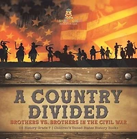 A Country Divided | Brothers vs. Brothers in the Civil War | US History Grade 7 | Children’s United States History Books