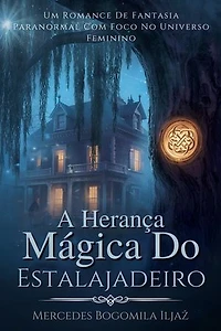 A Herança Mágica Do Estalajadeiro: Um Romance De Fantasia Paranormal Com Foco No Universo Feminino