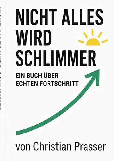 Nicht alles wird schlimmer: Ein Buch über echten Fortschritt