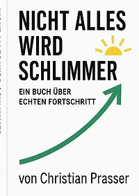 Nicht alles wird schlimmer: Ein Buch über echten Fortschritt